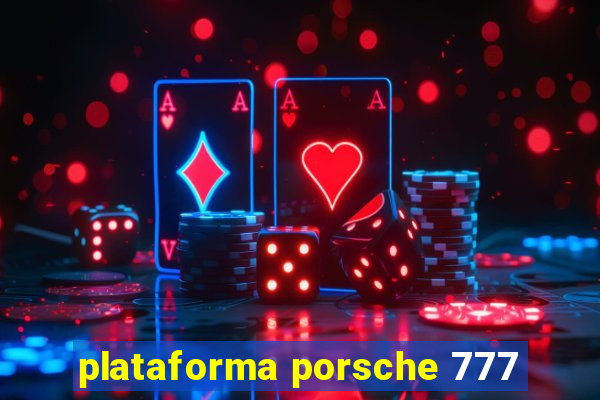 plataforma porsche 777